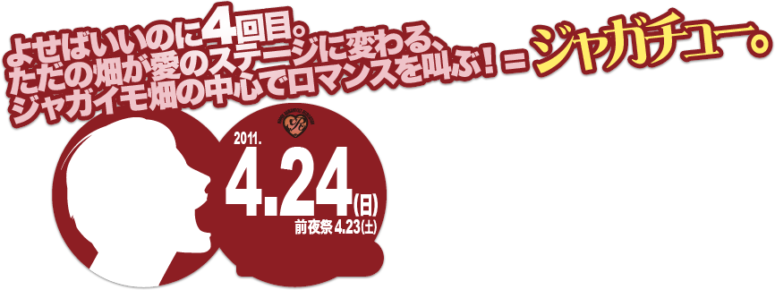 よせばいいのに４回目。ただの畑が愛野ステージに変わる、ジャガイモ畑の中心でロマンスを叫ぶ！＝ジャガチュー。　2011.4.24(日) 前夜祭 4.23(土)